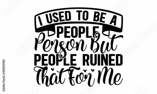 I used to be a people person but people ruined that for me, Funny lettering, Inspirational and funny quotes,  Unique vector anti Valentine lettering for social media, poster, greeting card, banner, te