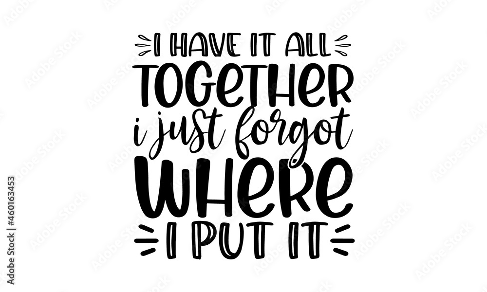 Obraz premium I have it all together i just forgot where put it, Vector quotes, Illustration for prints on and bags, posters, cards, Isolated on white background, Vector typography for posters