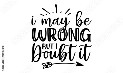 I may be wrong but i doubt it, Motivation inspiration lettering typography quote spoiler alert i don’t care, posters, cards, Isolated on white background, Funny quotes