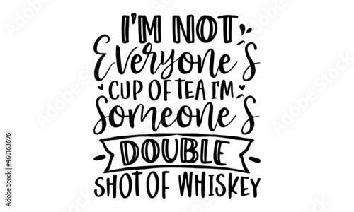 I'm not everyone's cup of tea I'm someone's double shot of  whiskey, Sassy lettering quotes poster phrase, Motivation inspiration lettering typography, Isolated on white background, Funny quotes