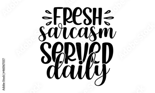 Fresh sarcasm served daily , Sassy lettering quotes poster phrase, Motivation inspiration lettering typography, Isolated on white background, Funny quotes