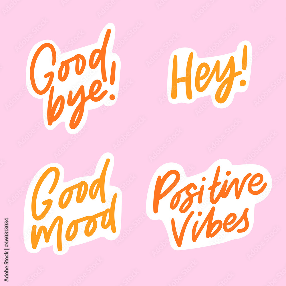 Set of hand drawn lettering slogan good bye, hey, good mood, positive vibes. Set of hand drawn lettering slogan good bye, hey, good mood, positive vibes.