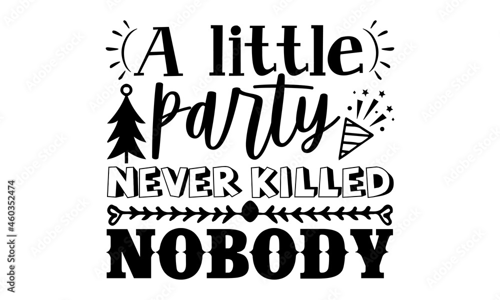 A little party never killed nobody- New year t shirts design, Hand drawn lettering phrase, Calligraphy t shirt design, Isolated on white background, svg Files for Cutting Cricut, Silhouette, EPS 10