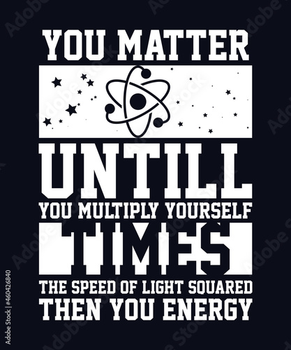 You Matter Until You Multiply Yourself Funny Science Physics T-Shirt