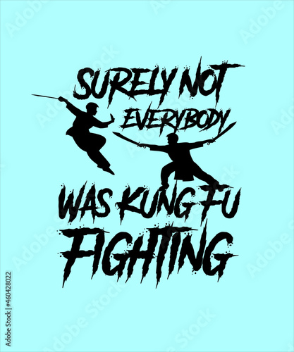 Surely Not Everybody Was Kung Fu Fighting Sarcastic t-shirt - vector design illustration, it can use for label, logo, sign, sticker for printing for the family t-shirt.