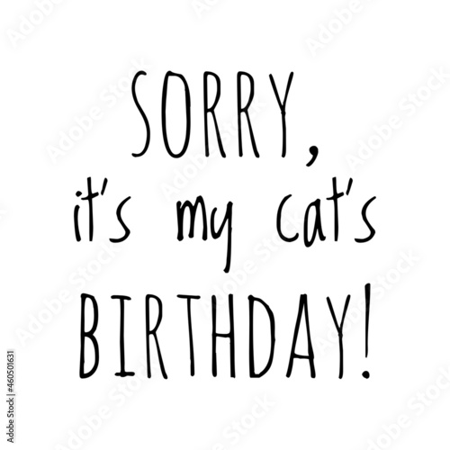 ''Sorry, it's my cat's birthday'' Quote Illustration
