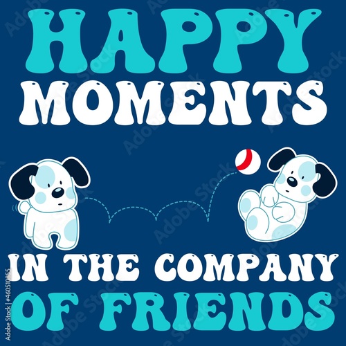 Cute puppy with ball and text happy moments, kids design