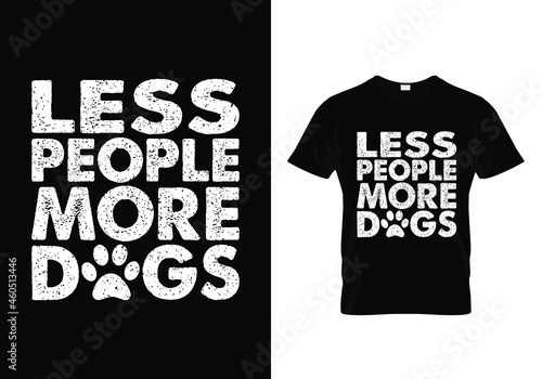 T-shirt design with a message less people more dogs. Colorful dog lover t-shirt design. Animal lover t-shirt design.dog father t-shirt design. Typography, t-shirt graphics, print, poster, banner, slog