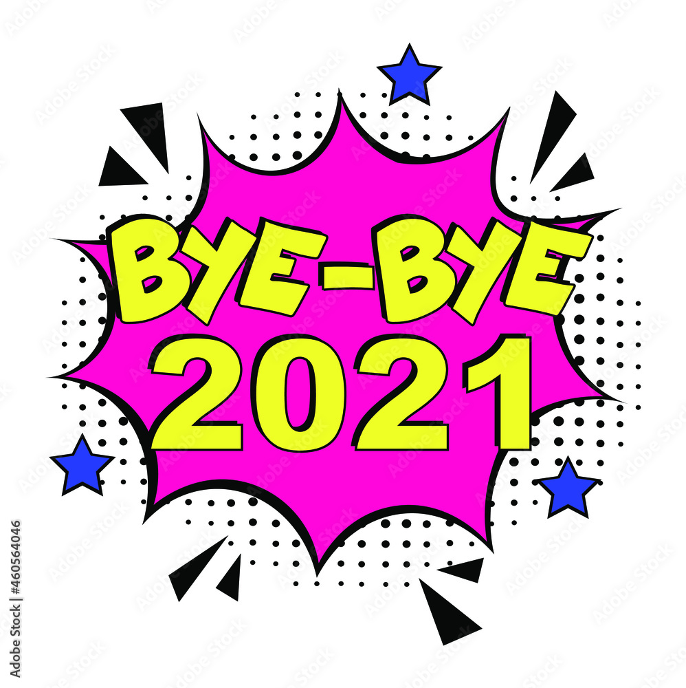 Bye-Bye, 2021! Calligraphy illustration with brush pen to New Year!  Comic book explosion with text Bye-Bye, 2021. Vector bright cartoon illustration in retro pop art style. 
