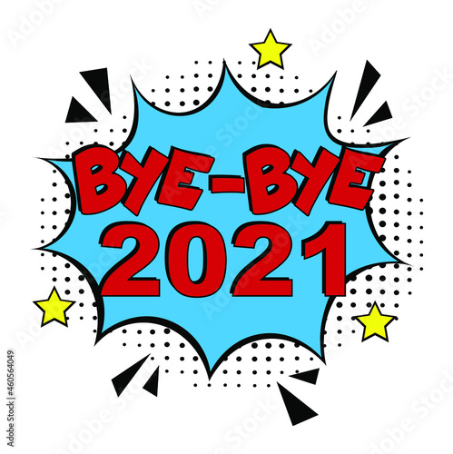 Bye-Bye, 2021! Calligraphy illustration with brush pen to New Year! Comic book explosion with text Bye-Bye, 2021. Vector bright cartoon illustration in retro pop art style. 