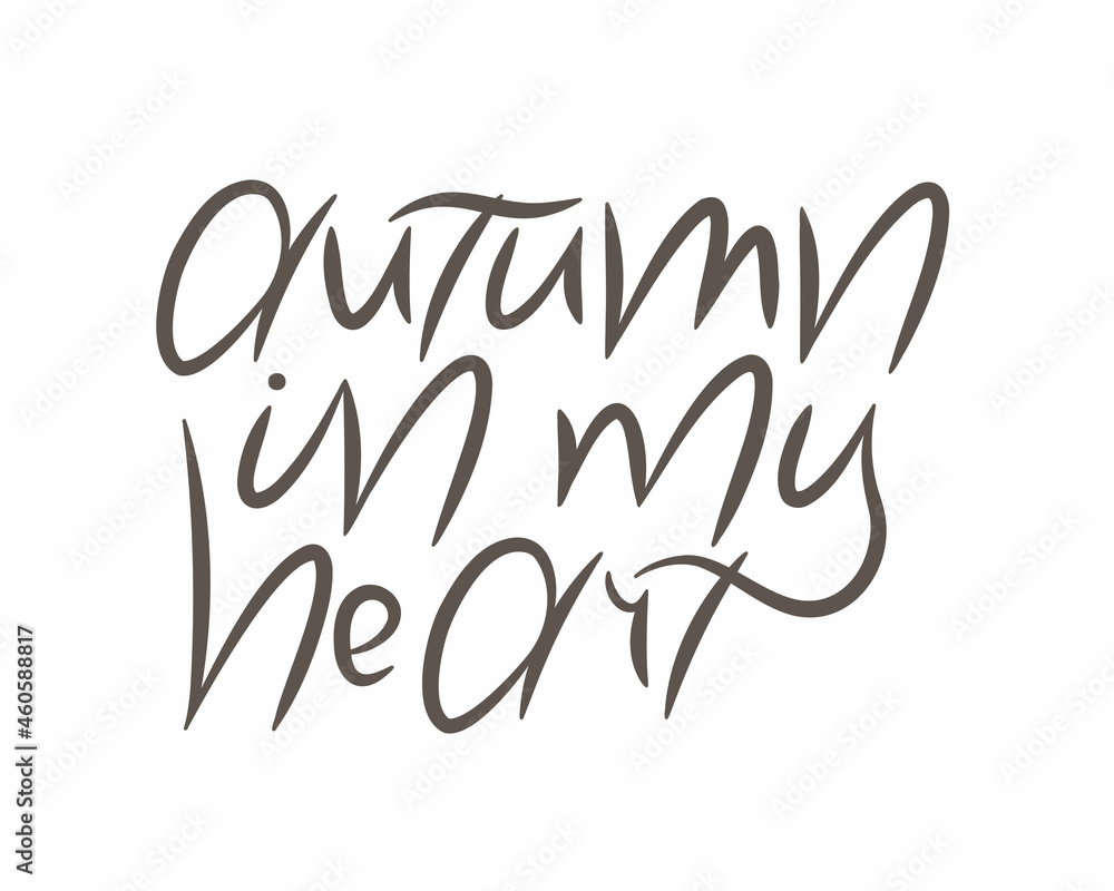Fototapeta premium Autumn in my heart lettering text. Vector modern calligraphy. Italic inscription with a brush for postcards, banners, posters, textiles or mugs.