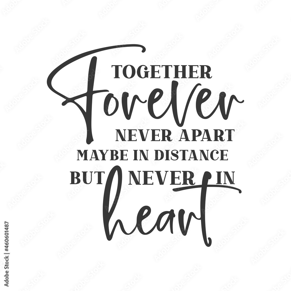 Together forever never apart maybe in distance but never in heart inspirational slogan inscription. Vector Home quote. Family illustration for prints on t-shirts and bags, posters, cards.