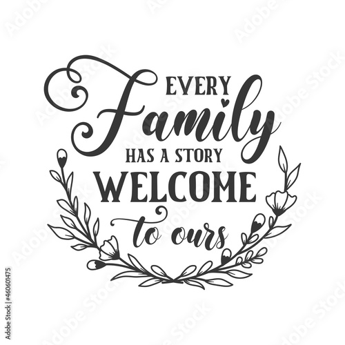 Every family has a story welcome to ours inspirational slogan inscription. Vector Home quote. Family illustration for prints on t-shirts and bags, posters, cards. Isolated on white background.
