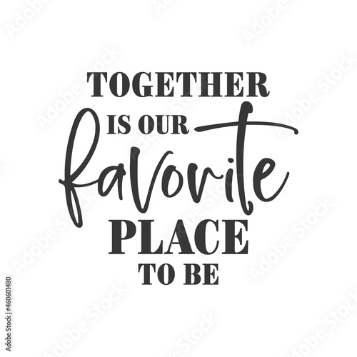 Together is our favorite place to be inspirational slogan inscription. Vector Home quote. Family illustration for prints on t-shirts and bags, posters, cards. Isolated on white background.