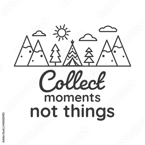 Collect moments not things inspirational slogan inscription. Vector Home quote. Family illustration for prints on t-shirts and bags, posters, cards. Isolated on white background.