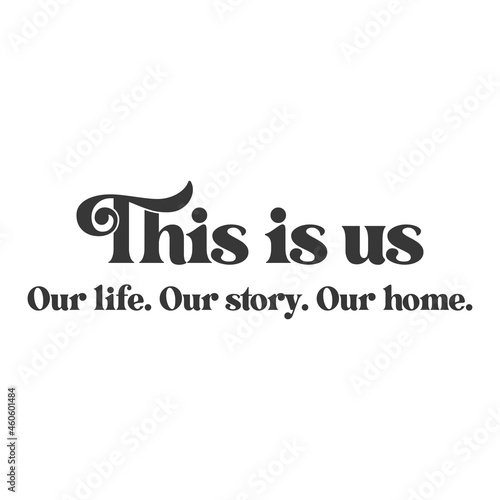 This is us. Our life. Our story. Our home. Inspirational slogan inscription. Vector Home quote. Family illustration for prints on t-shirts and bags, posters, cards. Isolated on white background.
