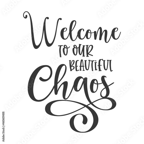 Welcome to our beautiful chaos inspirational slogan inscription. Vector Home quote. Family illustration for prints on t-shirts and bags, posters, cards. Isolated on white background. photo