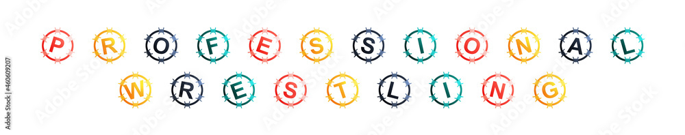 Professional Wrestling - text written in colorful circles on white background Professional Wrestling - text written in colorful circles on white background