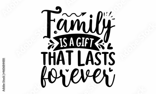 Family is a gift that lasts forever, Calligraphy inspiration graphic design typography element, Cute simple vector sign, Motivational, inspirational life quotes, Wall art, artwork design