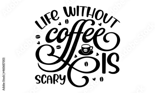 Life without coffee is scary , Decorative letter, Hand drawn lettering, Quote, Vector hand-painted illustration, inscription, Morning coffee, Hand drawn illustration with hand lettering