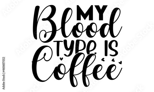 My blood type is coffee, inscription for prints and posters, menu design, invitation and greeting cards,  pillow, posters, cards, stickers and pajama