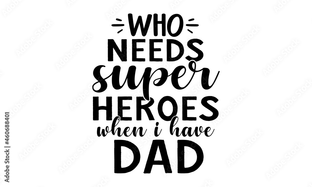 Who needs super heroes when i have dad, Hand drawn lettering for greeting card, Design template celebration, Vector illustration Who needs super heroes when i have dad, Hand drawn lettering for greeting card, Design template celebration, Vector illustration