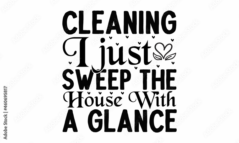 Fototapeta premium Cleaning I just sweep the house with a glance, Hand drawn positive phrase, Modern brush calligraphy, Lettering quote, food for greeting card print, Home décor, flyer, poster design, mug