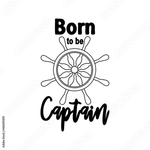 Marine quote with the helm of the ship and the text born to the captain, splashing water. Lettering for boys, summer inspiration