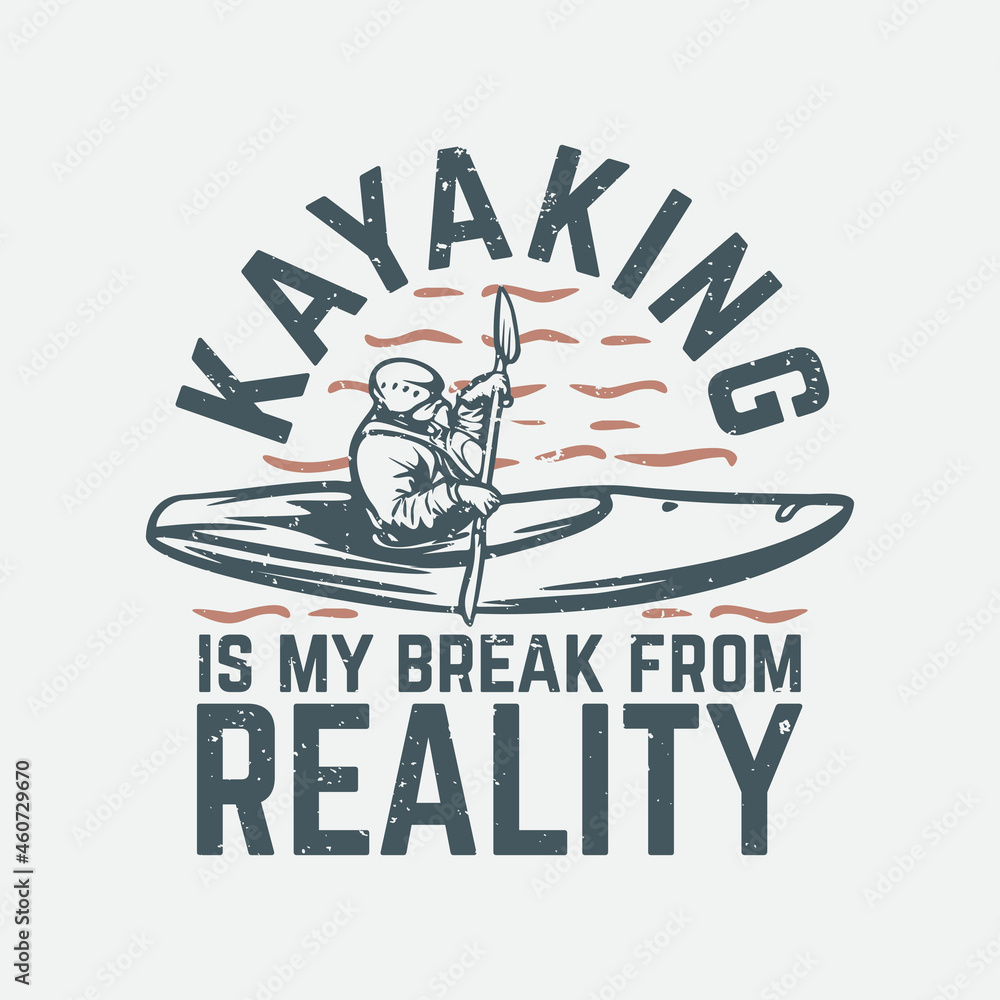 t shirt design kayaking is my break from reality with man on kayak vintage illustration