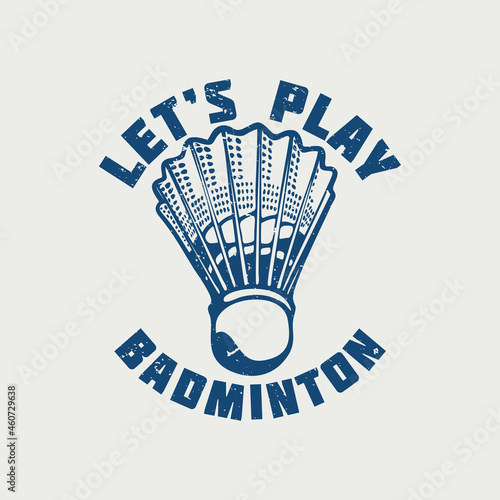 t shirt design let's play badminton with shuttlecock vintage photo