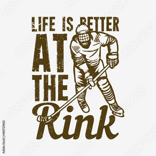 t shirt design life is better at the rink with hokey player vintage illustration