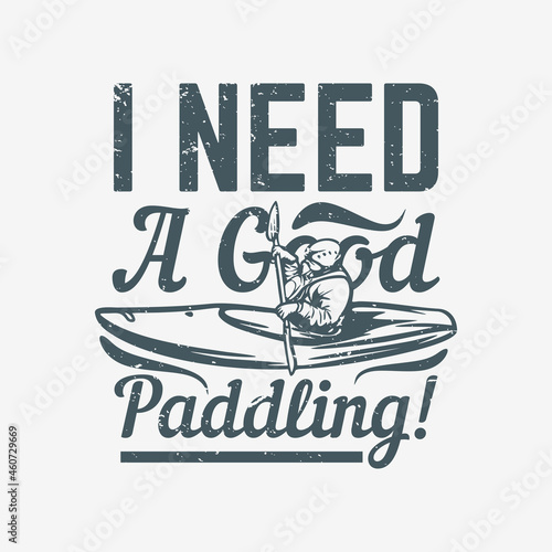 t shirt design i need a good paddling with man on kayak vintage illustration