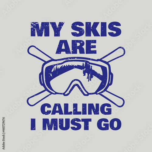 t shirt design my skis are calling and i must go with snow goggles and ski board vintage illustration