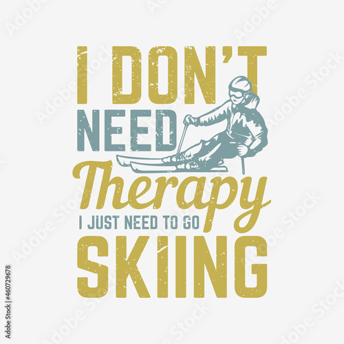 t shirt design i don't need therapy i just need to go skiing with skier vintage illustration
