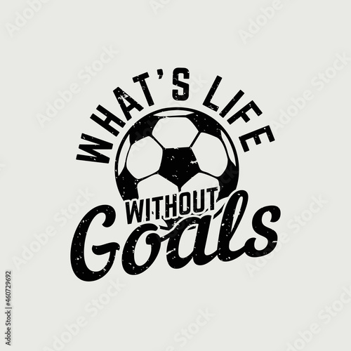 t shirt design what's life without goals with with football vintage illustration