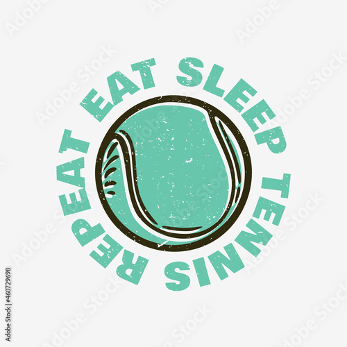 t shirt design eat sleep tennis repeat with tennis ball vintage illustration