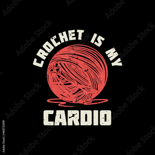 t shirt design crochet is my cardio with thread and black background vintage illustration