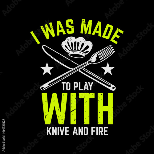 t shirt design i was made to play with knife and fire with knife, fork, chef hat and
