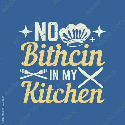 t shirt design no bitchin in my kitchen with knife and fire with knife, fork, chef hat and