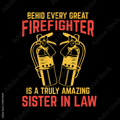 t shirt design behind every great firefighter is a truly amazing sister in law with extinguisher and black background vintage illustration