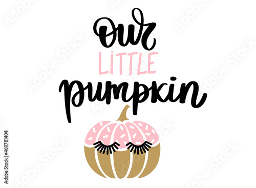 Cute Halloween vector pumpkin character with lashes. Beautiful Cartoon autumn symbol. Our little pumpkin lettering quote.