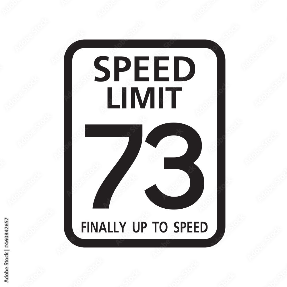 Speed Limit 73 finally up to speed, birthday 73 Number seventy three Birthday, Traffic sign Speed Limit 73 finally up to speed, birthday 73 Number seventy three Birthday, Traffic sign