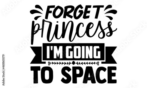Forget princess I'm going to space- Astronaut t shirts design, Hand drawn lettering phrase, Calligraphy t shirt design, Isolated on white background, svg Files for Cutting Cricut, Silhouette, EPS 10