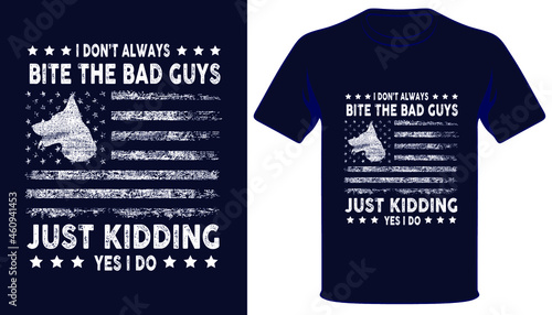 I don't always bite the bad guys just kidding yes i do usa grunge flag tshirt design