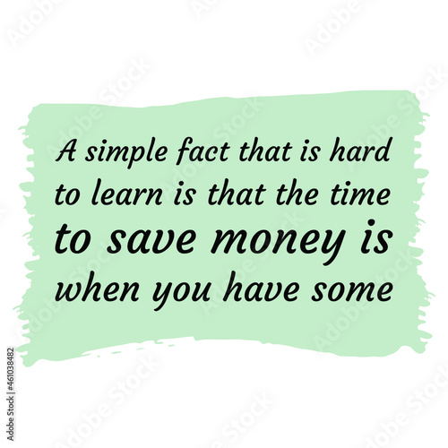 A simple fact that is hard to learn is that the time to save money. Vector Quote
