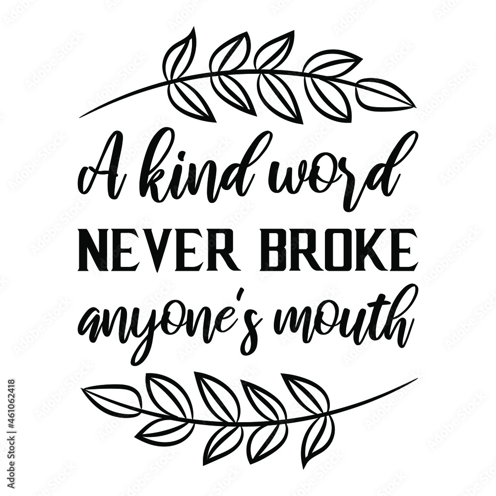 A kind word never broke anyone's mouth. Vector Quote

