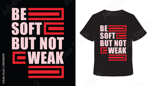 Be soft but not weak typography t-shirt design