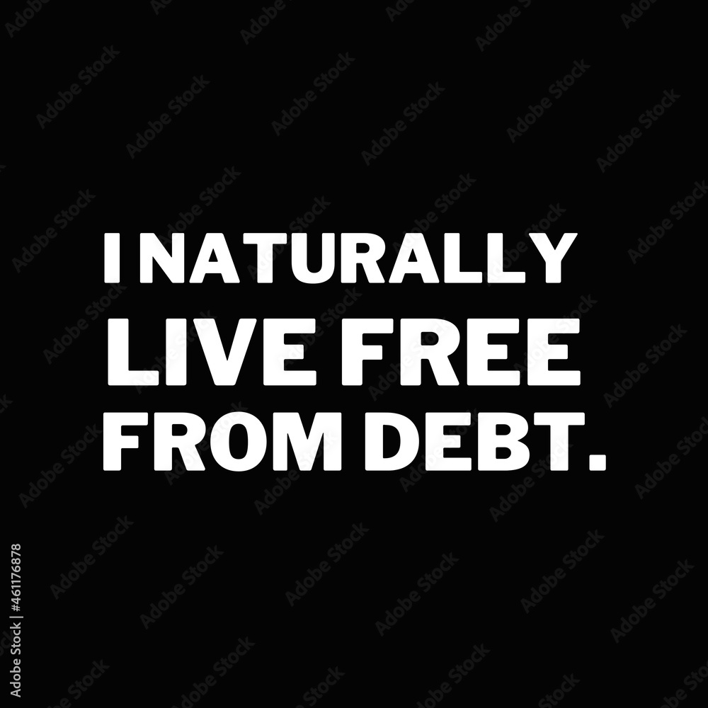 Affirmation and money quotes. Positive messages for difficult times - I naturally live free from debt.