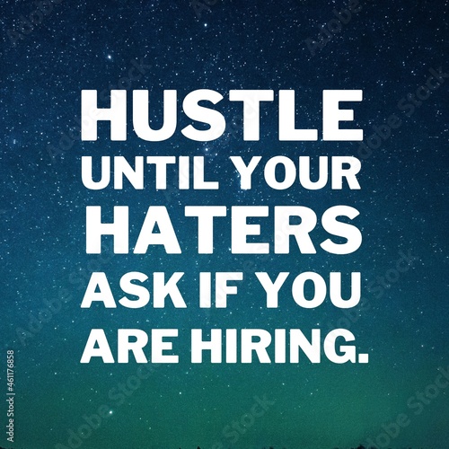 Inspirational and motivational quotes for success. Positive messages for difficult times - Hustle until your haters ask if you are hiring.