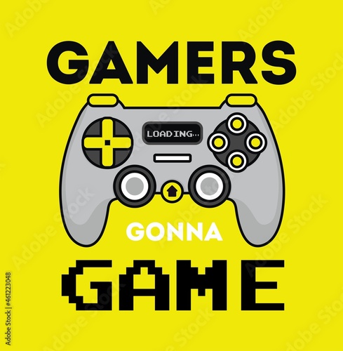 Gamers gonna game inspirational design with gamepad. Modern Gamer fan design with controller for poster, t-shirt, card, textile etc. Flat style vector illustration